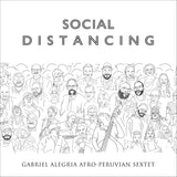 Social Distancing - CD | Gabriel Alegria Afro-Peruvian Sextet (2021)